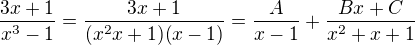 $\frac{3x+1}{x^3-1} = \frac{3x+1}{(x^2x+1)(x-1)} = \frac{A}{x-1} + \frac{Bx + C}{x^2+x+1}$