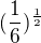 $(\frac{1}{6})^{\frac{1}{2}}$