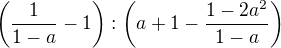 $\left(\frac{1}{1-a}-1\right):\left(a+1-\frac{1-2a^2}{1-a}\right)$