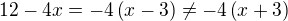 $12-4x=-4\left(x-3\right)\neq -4\left(x+3\right)$