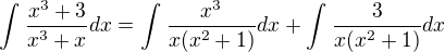 $\int_{}^{}\frac{x^3+3}{x^3+x}dx=\int_{}^{}\frac{x^3}{x(x^2+1)}dx+\int_{}^{}\frac{3}{x(x^2+1)}dx$