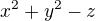 $x^2 + y^2 - z$