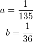 $a=\frac{1}{135}\\b=\frac{1}{36}$