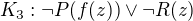kopírovat do textarea $ K_3: \neg P(f(z)) \vee \neg R(z) $