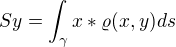 $Sy = \int_{\gamma}^{} x*\varrho (x,y) ds $