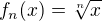 $f_{n}(x)=\sqrt[n]{x}$