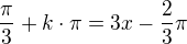 $\frac{\pi}{3} + k \cdot \pi = 3x - \frac{2}{3} \pi$