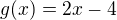 $g(x) = 2x-4$