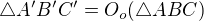 $\triangle A'B'C'=O_o(\triangle ABC)$