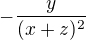 $-\frac{y}{(x+z)^{2}}$