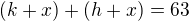 $(k+x) + (h+x) = 63$