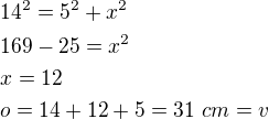 $14^2=5^2+x^2\nl169-25=x^2\nlx=12\nlo=14+12+5=31\ cm=v$