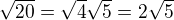 $\sqrt{20}=\sqrt{4}\sqrt{5}=2\sqrt{5}$