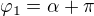 $\varphi_1 = \alpha +\pi$