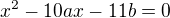$x^2-10ax-11b=0$
