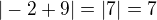 $|-2+9|=|7|=7$