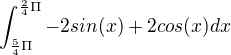 $\int_{\frac{5}{4}\Pi}^{\frac{2}{4}\Pi }-2sin(x)+2cos(x)dx $