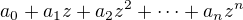 $a_0+a_1z+a_2z^2+\cdots +a_n z^n$