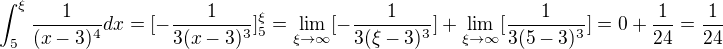 $\int_{5}^{\xi }\frac{1}{(x-3)^{4}}dx=[-\frac{1}{3(x-3)^{3}}]_{5}^{\xi }=\lim_{\xi \to\infty }[-\frac{1}{3(\xi -3)^{3}}]+\lim_{\xi \to\infty }[\frac{1}{3(5-3)^{3}}]=0+\frac{1}{24}=\frac{1}{24}$