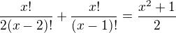 $\frac{x!}{2(x-2)!}+\frac{x!}{(x-1)!}=\frac{x^2+1}{2}$