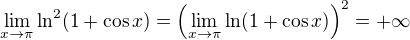 $\lim_{x\to\pi }\ln ^{2}(1+\cos x)=\left(\lim_{x\to\pi }\ln (1+\cos x)\right)^2=+\infty$