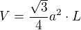 $V=\frac{\sqrt{3}}{4}a^{2}\cdot L$