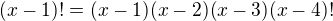 $(x-1)!=(x-1)(x-2)(x-3)(x-4)!$