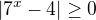 $|7^{x}-4|\ge 0$