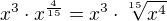 $x^{3}\cdot x^{\frac{4}{15}}=x^{3}\cdot \sqrt[15]{x^{4}}$
