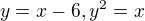 $y=x-6, y^2=x$