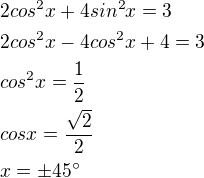 $2cos^2x+4sin^2x=3\nl2cos^2x-4cos^2x+4=3\nlcos^2x=\frac{1}{2}\nlcosx=\frac{\sqrt{2}}{2}\nlx=\pm45^\circ $