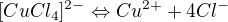 $[CuCl_{4}]^{2-}\Leftrightarrow Cu^{2+} + 4 Cl^{-}$