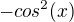 $-cos^{2}(x)$