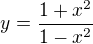 $y=\frac{1+x^{2}}{1-x^{2}}$