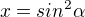 $x= sin^{2} \alpha $