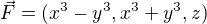 $\vec{F} = (x^{3}-y^{3}, x^{3}+y^{3}, z)$