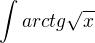$\int arctg\sqrt{x}$