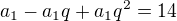 $a_1-a_1q+a_1q^2=14$