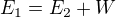 $E_{1}=E_{2}+W$