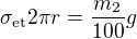 $\sigma _{\text{et}}2\pi r=\frac{m_2}{100}g$