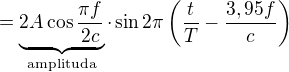 $=\underbrace{2A\cos \frac{\pi f}{2c}}_{\text{amplituda}} \cdot \sin 2\pi\left(\frac tT-\frac{3,95f}{c}\right)$
