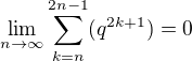 $\lim_{n \to {\infty }}\sum_{k=n}^{2n-1} (q^{2k+1}) = 0 $