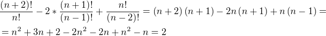 $\frac{(n+2)!}{n!}-2*\frac{(n+1)!}{(n-1)!}+\frac{n!}{(n-2)!}=\(n+2\)\(n+1\)-2n\(n+1\)+n\(n-1\)=\nl =n^2+3n+2-2n^2-2n+n^2-n=2$