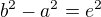 $b^2-a^2=e^2$