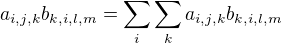$a_{i, j, k} b_{k,i, l, m} = \sum_i \sum_ka_{i, j, k} b_{k,i, l, m}$