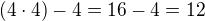 $(4 \cdot 4)-4=16-4=12$