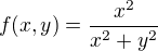 $f(x,y)=\frac{x^2}{x^2+y^2}$