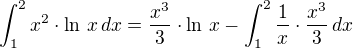 $\int_{1}^{2} x^2\cdot\ln\,x\,dx=\frac{x^3}{3}\cdot\ln\,x-\int_{1}^{2}\frac 1x\cdot\frac{x^3}{3}\,dx$