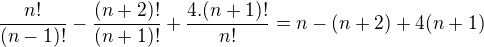 kopírovat do textarea $\frac{n!}{(n-1)!}-\frac{(n+2)!}{(n+1)!}+\frac{4.(n+1)!}{n!}=n-(n+2)+4(n+1)$