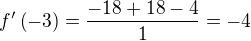 $f '\left( -3\right) =\dfrac {-18+18-4} {1}=-4$